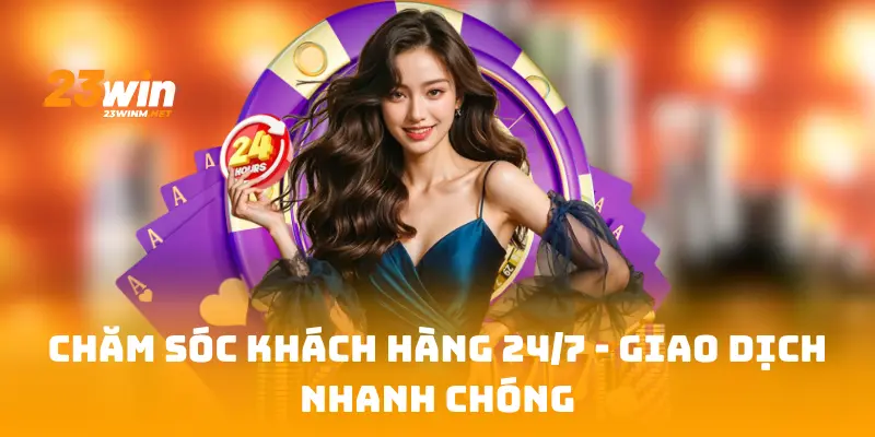 Chăm sóc khách hàng 24/7 - Giao dịch nhanh chóng