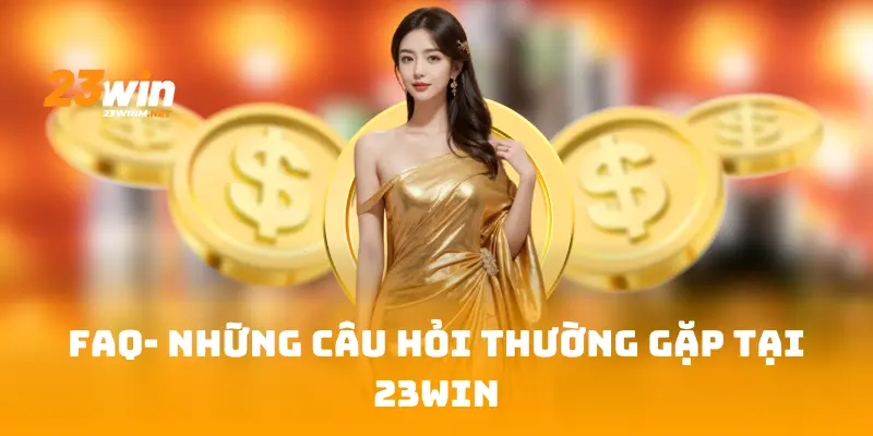 FAQ- Những câu hỏi thường gặp tại 23Win