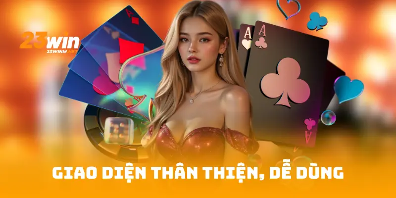 Giao diện thân thiện, dễ dùng