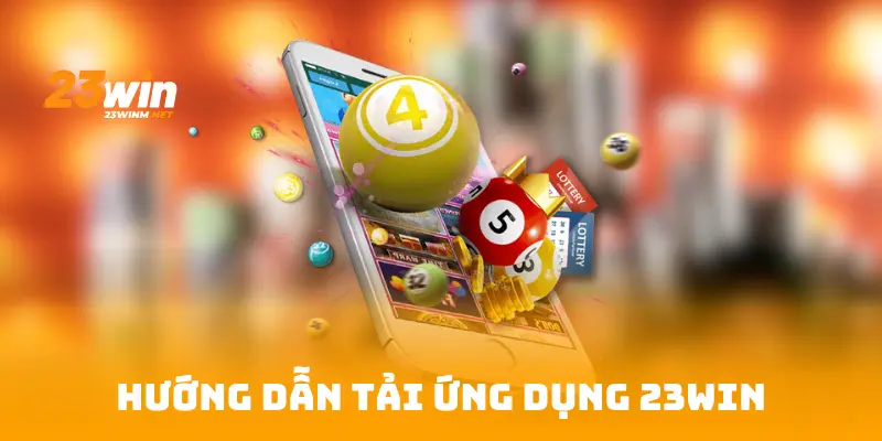 Hướng dẫn tải ứng dụng 23Win nhanh chóng